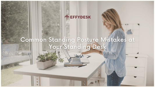 How To Fix Common Standing Posture Mistakes at Your Standing Desk - EFFYDESK