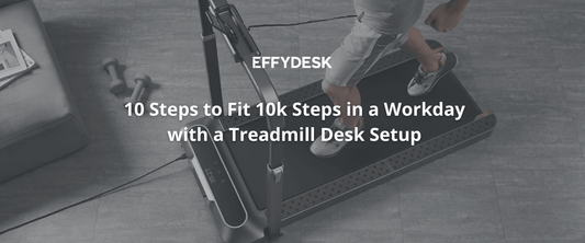 10 Steps to Fit 10k Steps in a Workday: Treadmill Desk Setup - EFFYDESK