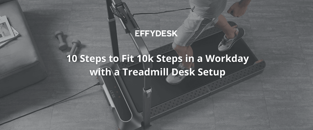 10 Steps to Fit 10k Steps in a Workday: Treadmill Desk Setup - EFFYDESK