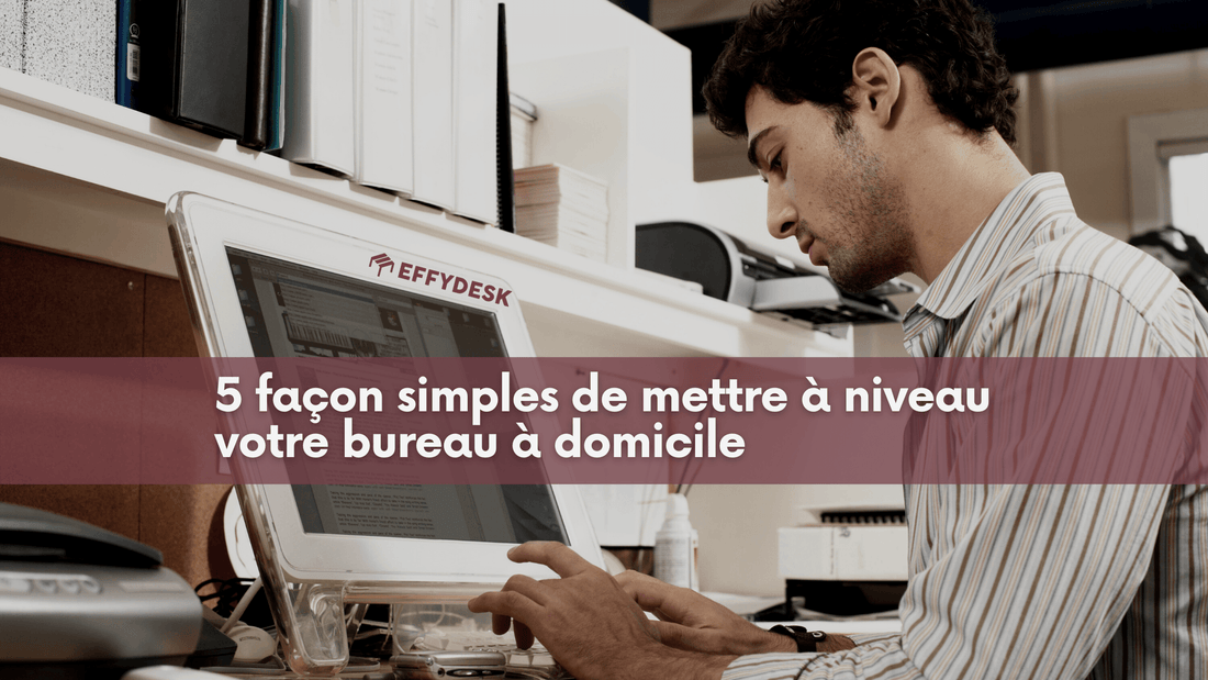 5 façon simples de mettre à niveau votre bureau à domicile - EFFYDESK