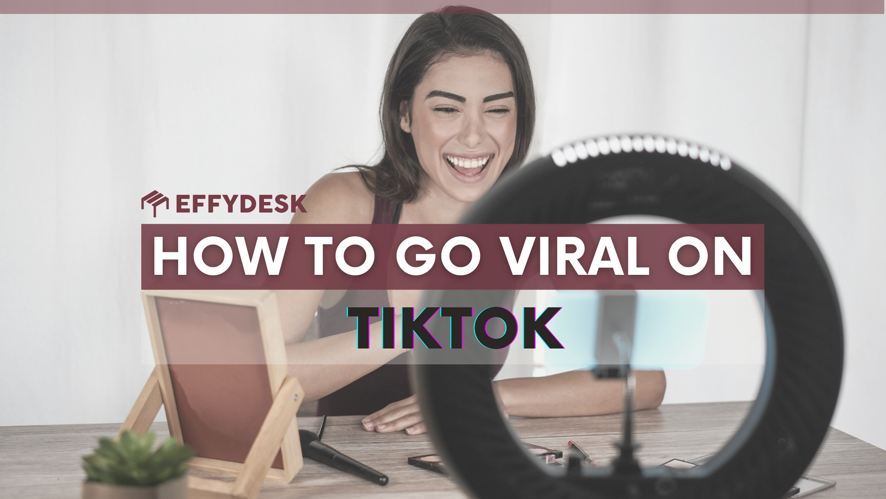 How to Go Viral on TikTok - EFFYDESK Ergonomics Blog (Vancouver, B.C)
