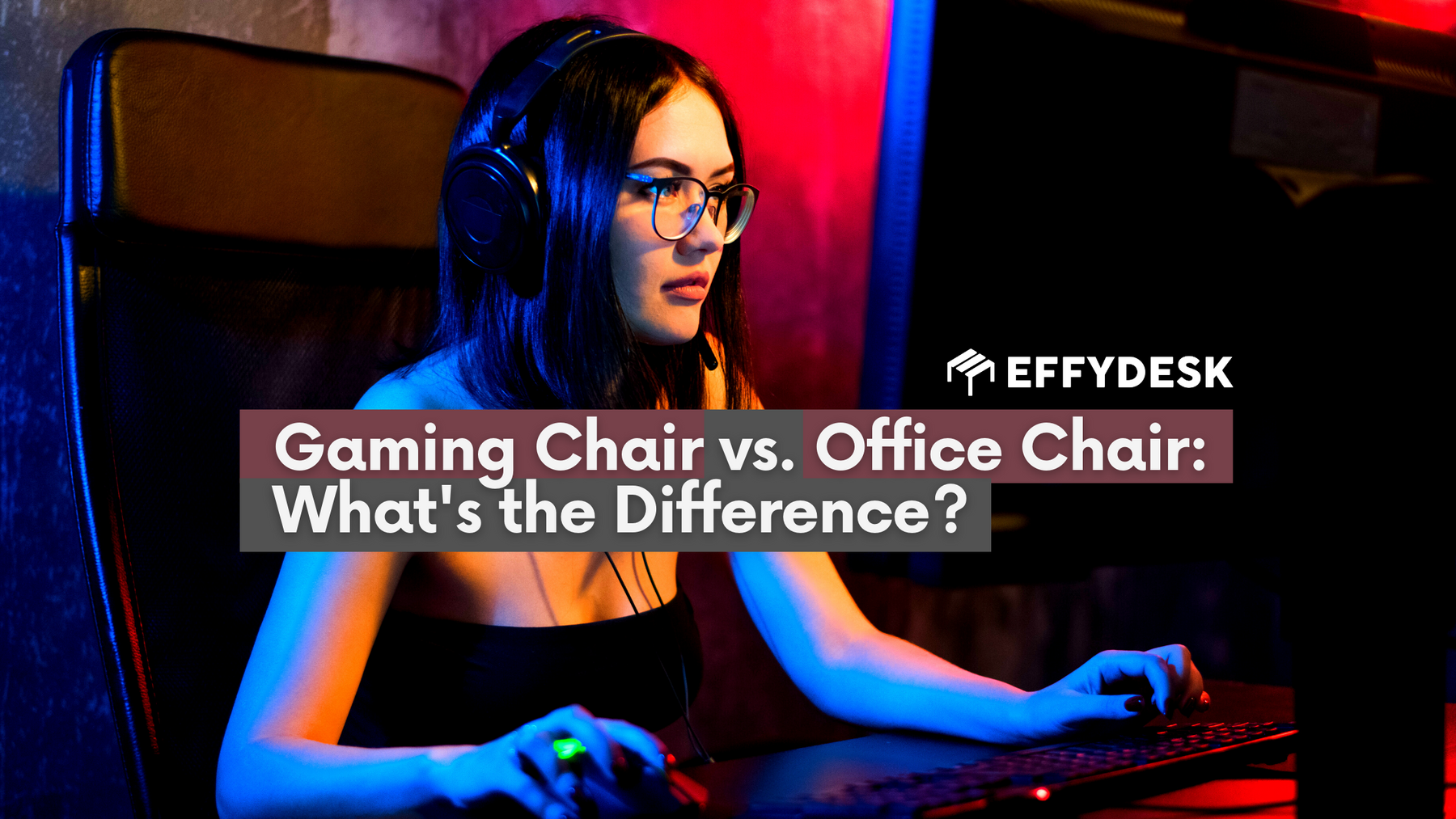 Gaming Chair vs. Office Chair: What's the Difference - EFFYDESK Ergonomics Blog - Blog Banner