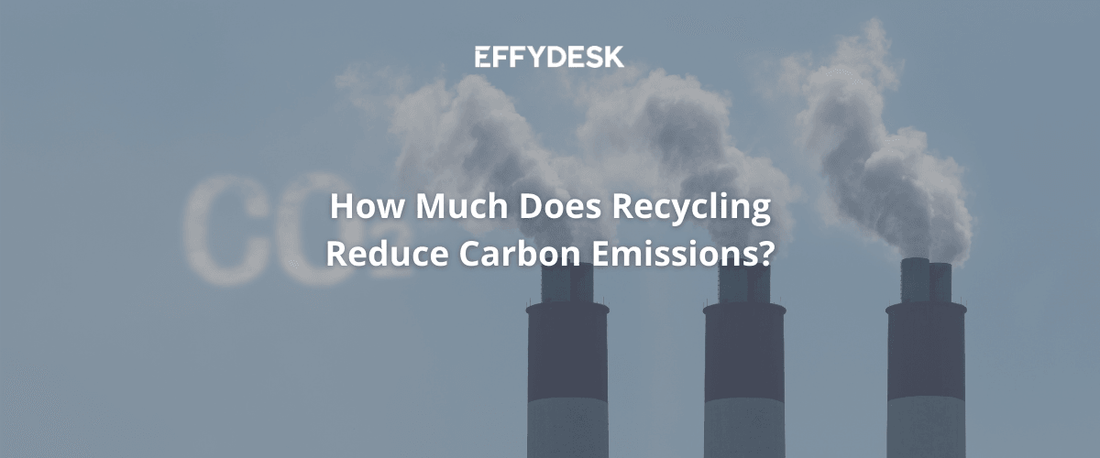 How Much Does Recycling Reduce Carbon Emissions - EFFYDESK Blog