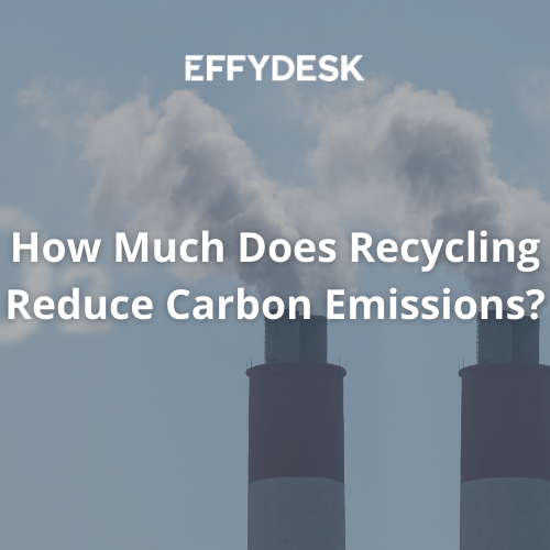 How Much Does Recycling Reduce Carbon Emissions - EFFYDESK Blog