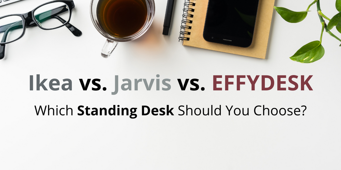 Ikea vs. Jarvis vs. EFFYDESK - Comparison Article on Which Standing Desk to Choose