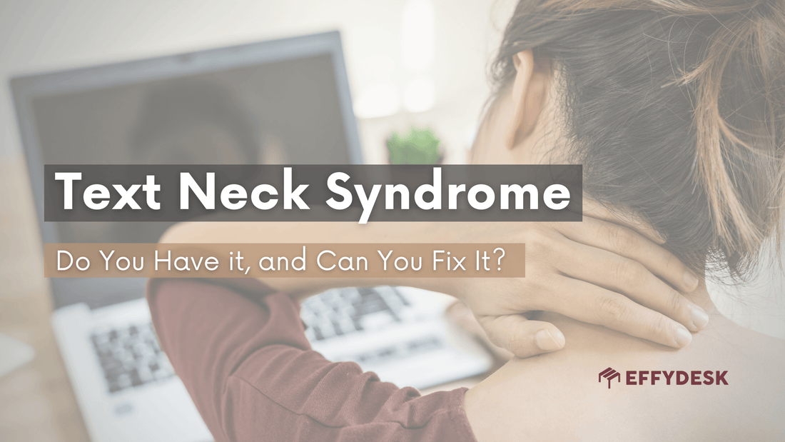 What is Text Neck Syndrome - Do You Have it, and Can You Fix It? - EFFYDESK Ergonomics Blog
