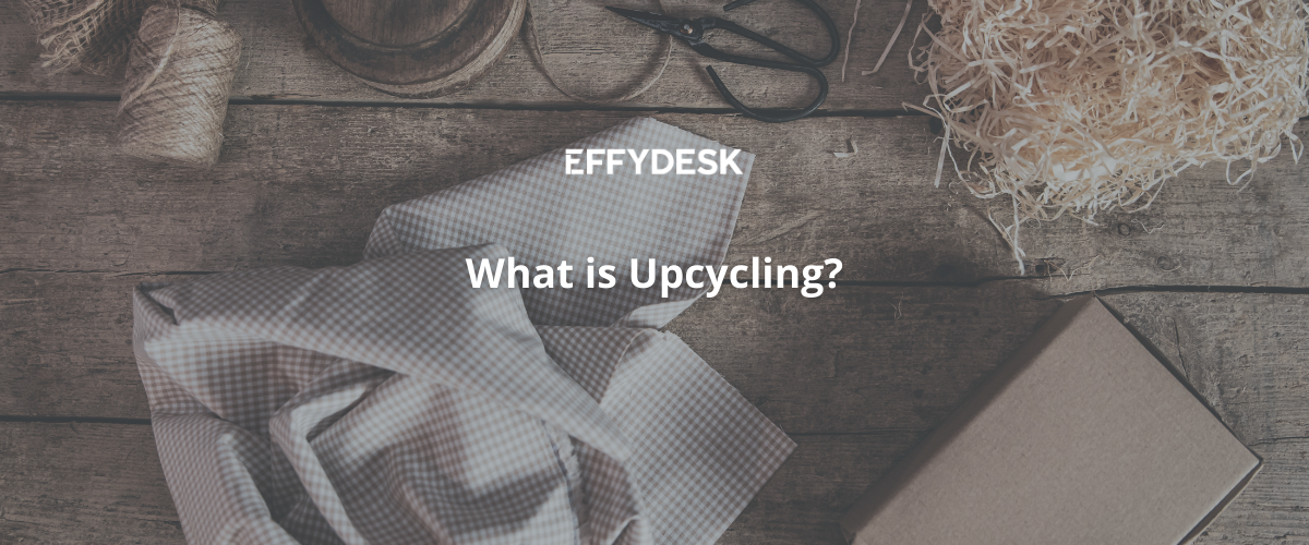 What is Upcycling? - EFFYDESK Blog Banner