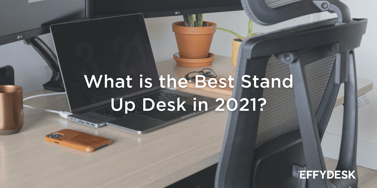 What is the Best Stand Up Desk in 2021? EFFYDESK