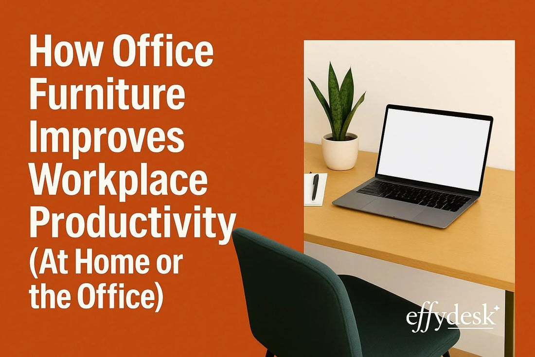 How Office Furniture Improves Workplace Productivity (At Home or the Office) - EFFYDESK