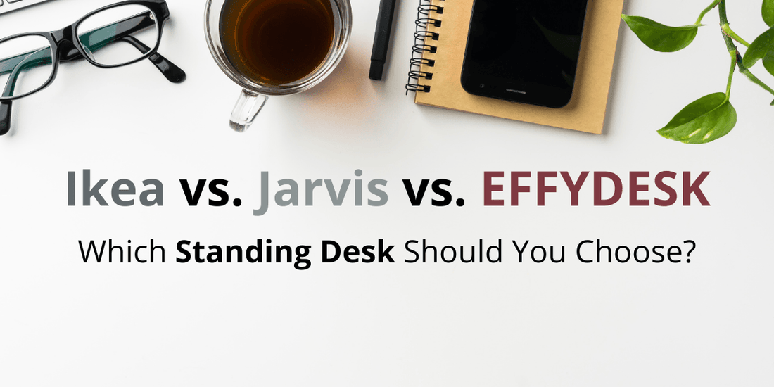 IKEA vs. Jarvis vs. EFFYDESK: Which Standing Desk Should You Choose? - EFFYDESK