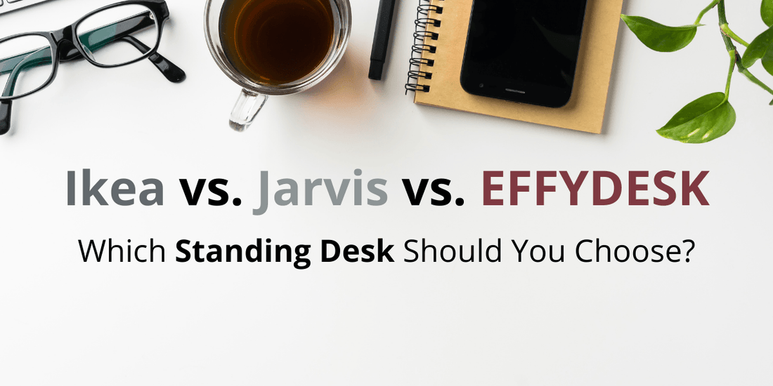 IKEA vs. Jarvis vs. EFFYDESK: Which Standing Desk Should You Choose? - EFFYDESK