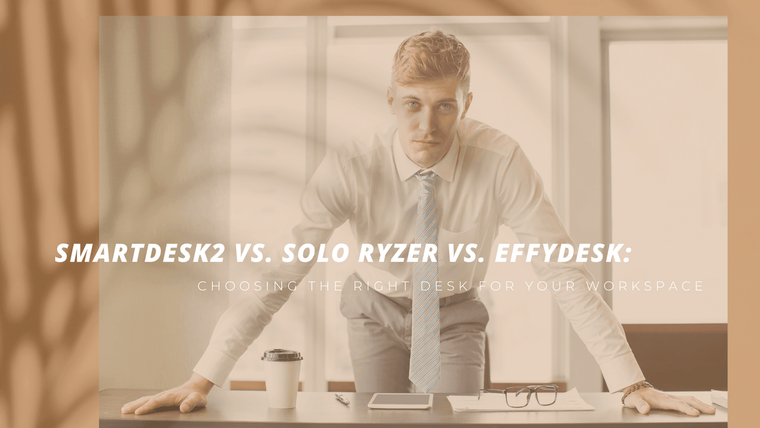 SmartDesk2 vs. Solo Ryzer vs. EFFYDESK: Choosing the Right Desk for Your Workspace - EFFYDESK