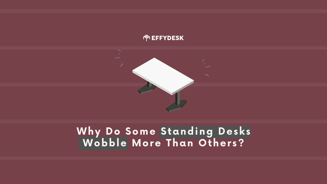 Why Do Some Standing Desks Wobble More Than Others? - EFFYDESK
